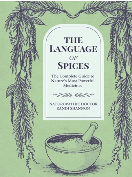 The Language of Spices: The Complete Guide to Nature’s Healing Remedies by Dr. Randi Shannon, ND.